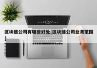 区块链公司有哪些好处[区块链公司业务范围]