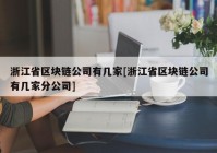 浙江省区块链公司有几家[浙江省区块链公司有几家分公司]