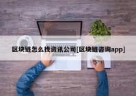 区块链怎么找资讯公司[区块链咨询app]