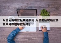 阿里云有哪些区块链公司[阿里的区块链业务集中分布在哪些领域]