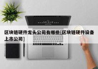 区块链硬件龙头公司有哪些[区块链硬件设备上市公司]