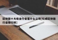 区块链十大吸金行业是什么公司[权威区块链行业排行榜]