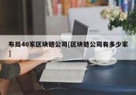 布局40家区块链公司[区块链公司有多少家]