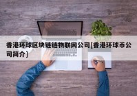 香港环球区块链链物联网公司[香港环球币公司简介]