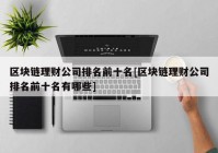 区块链理财公司排名前十名[区块链理财公司排名前十名有哪些]