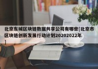 北京东城区块链数据共享公司有哪些[北京市区块链创新发展行动计划20202022年]