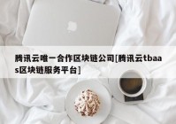 腾讯云唯一合作区块链公司[腾讯云tbaas区块链服务平台]