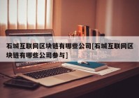 石城互联网区块链有哪些公司[石城互联网区块链有哪些公司参与]