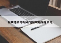 区块链公司新风口[区块链领先公司]